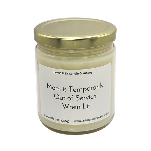 Mom is Temporarily Out of Service when this is Lit - Scented Candle