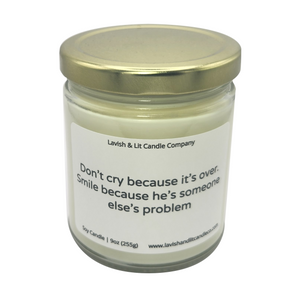 Don't Cry because it's Over, Cry because he's someone else's problem  - Scented Candle